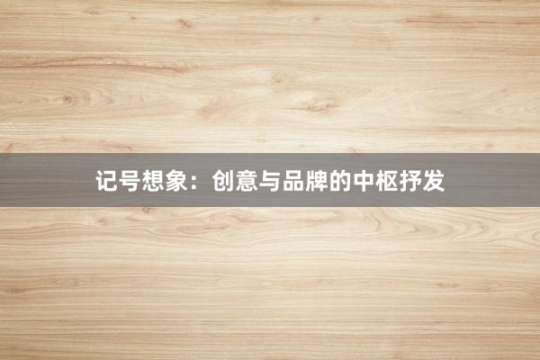 记号想象：创意与品牌的中枢抒发